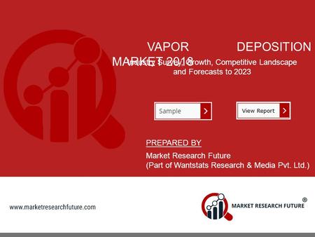 VAPOR DEPOSITION MARKET 2018 Industry Survey, Growth, Competitive Landscape and Forecasts to 2023 PREPARED BY Market Research Future (Part of Wantstats.