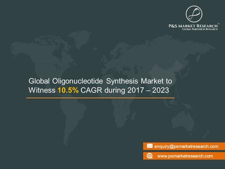 Global Oligonucleotide Synthesis Market to Witness 10.5% CAGR during 2017 – 2023.
