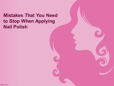 Mistakes That You Need to Stop When Applying Nail Polish.