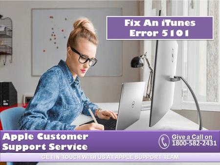GET IN TOUCH WITH US AT APPLE SUPPORT TEAM Apple Customer Support Service Give a Call on Fix An iTunes Error 5101.