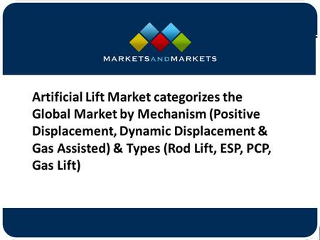 Artificial Lift Market categorizes the Global Market by Mechanism (Positive Displacement, Dynamic Displacement & Gas Assisted)