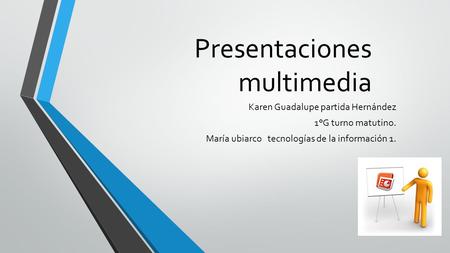 Presentaciones multimedia Karen Guadalupe partida Hernández 1°G turno matutino. María ubiarco tecnologías de la información 1.