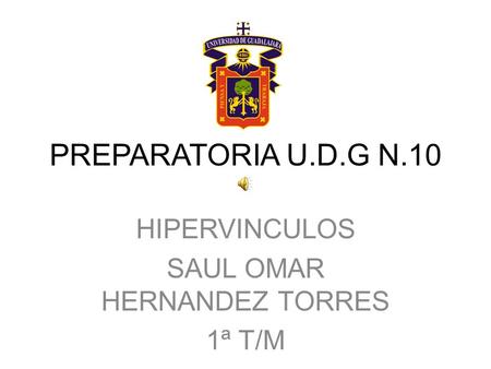 PREPARATORIA U.D.G N.10 HIPERVINCULOS SAUL OMAR HERNANDEZ TORRES 1ª T/M.