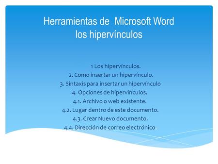 Herramientas de Microsoft Word los hipervínculos 1.1 Los hipervínculos. 2. Como insertar un hipervínculo. 3. Sintaxis para insertar un hipervínculo 4.