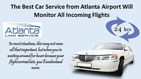 The Best Car Service from Atlanta Airport Will Monitor All Incoming Flights In most situations, this may not seem all that important, but when you’re waiting.