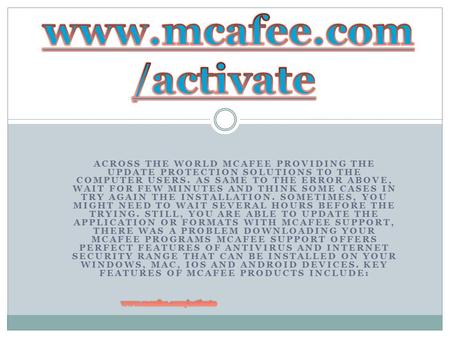 ACROSS THE WORLD MCAFEE PROVIDING THE UPDATE PROTECTION SOLUTIONS TO THE COMPUTER USERS. AS SAME TO THE ERROR ABOVE, WAIT FOR FEW MINUTES AND THINK SOME.