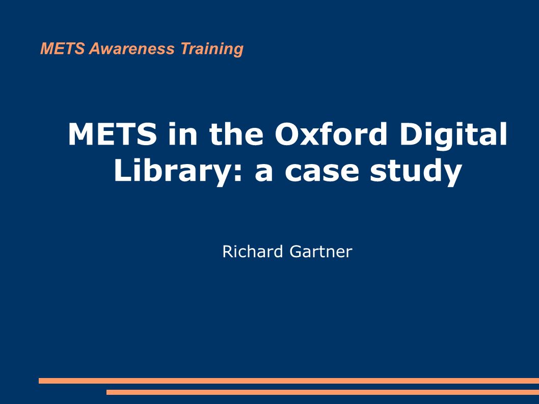 METS in the Oxford Digital Library: a case study Richard Gartner METS  Awareness Training. - ppt download