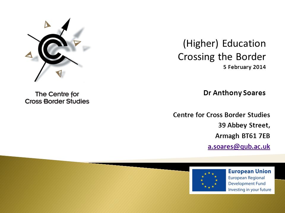Centre for Cross Border Studies 39 Abbey Street, Armagh BT61 7EB (Higher)  Education Crossing the Border 5 February 2014 Dr Anthony Soares. - ppt  download