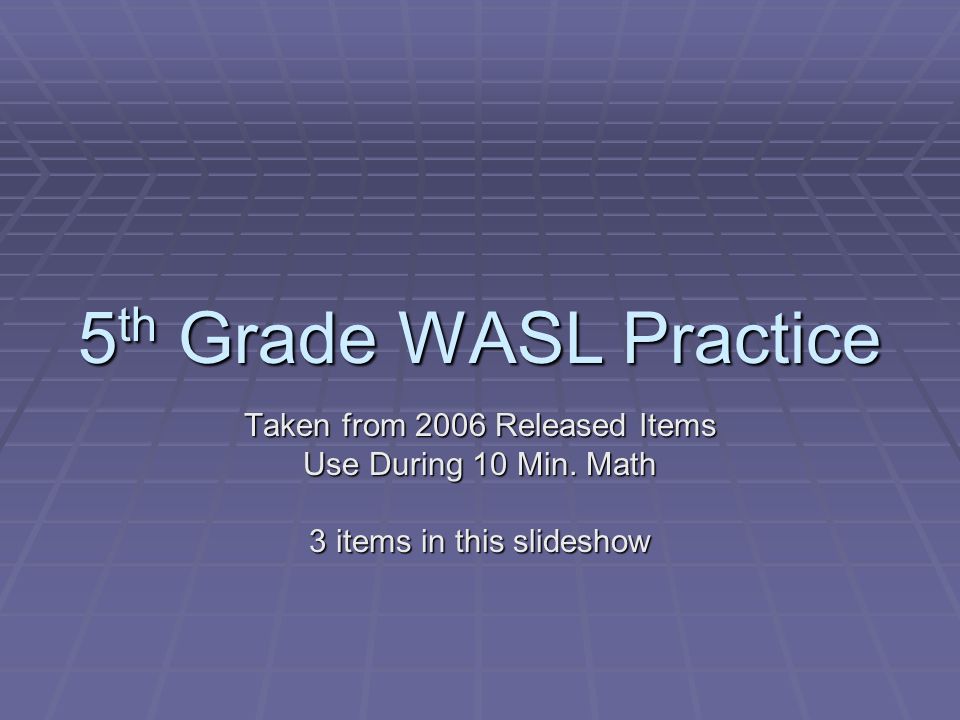 5 th Grade WASL Practice Taken from 2006 Released Items Use During 
