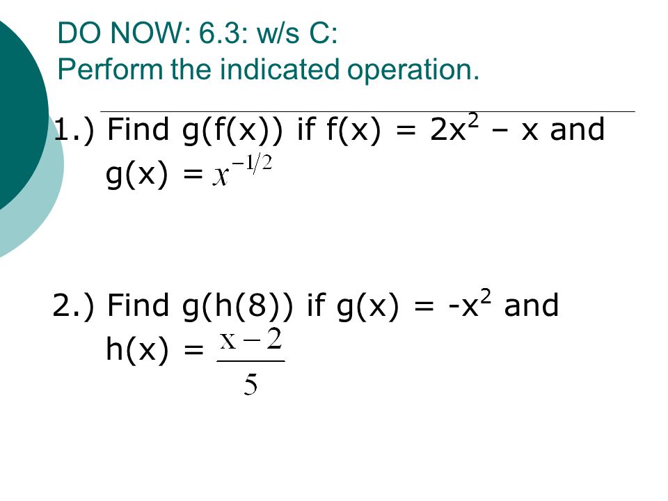 Do Now 6 3 W S C Perform The Indicated Operation 1 Find G F X If F X 2x 2 X And G X 2 Find G H 8 If G X X 2 And H X