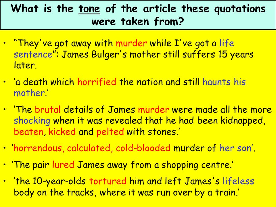 What is the tone of the article these quotations were taken from? “They've  got away with murder while I've got a life sentence”: James Bulger's  mother. - ppt download