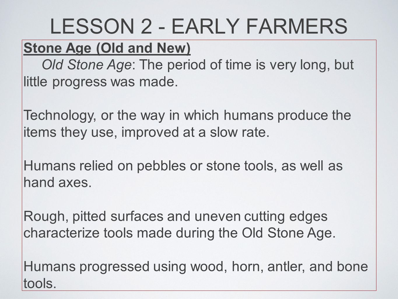 LESSON 2 - EARLY FARMERS Stone Age (Old and New) Old Stone Age: The period  of time is very long, but little progress was made. Technology, or the way  in. - ppt download