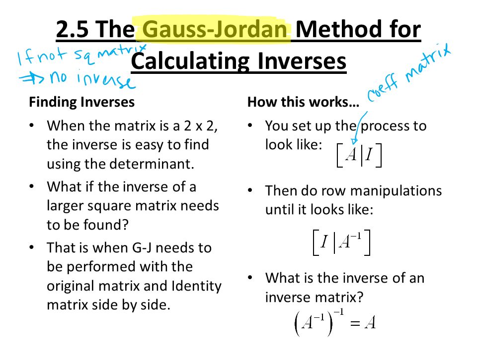 2.5 The Gauss-Jordan Method for Calculating Inverses Finding Inverses When  the matrix is a 2 x 2, the inverse is easy to find using the determinant.  What. - ppt download