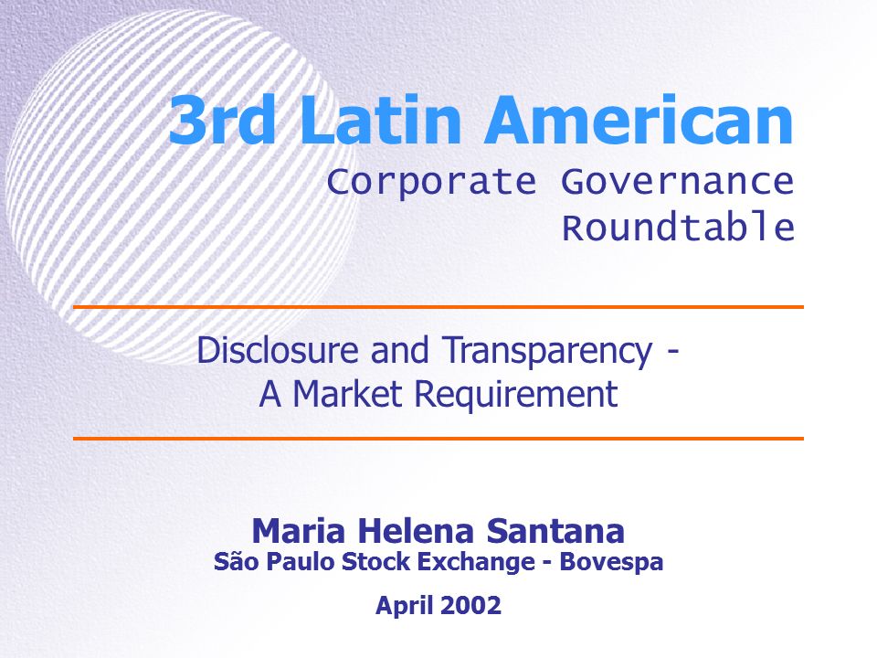 3rd Latin American Corporate Governance Roundtable Maria Helena Santana São  Paulo Stock Exchange - Bovespa Disclosure and Transparency - A Market  Requirement. - ppt download