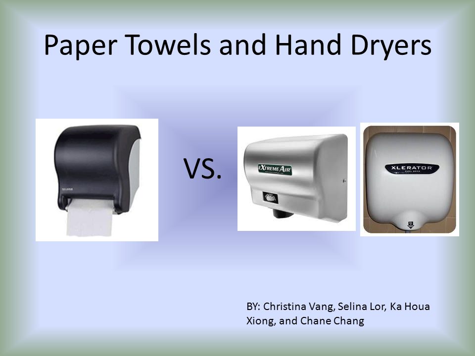 Paper Towels and Hand Dryers BY: Christina Vang, Selina Lor, Ka ...