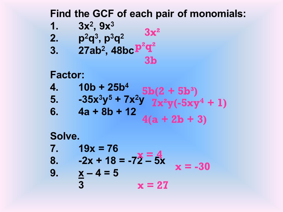 Find The Gcf Of Each Pair Of Monomials 1 3x 2 9x 3 2 P 2 Q 3 P 3 Q Ab 2 48bc Factor 4 10b 25b X 3 Y 5 7x 2 Y 6 4a 8b 12 Solve Ppt Download