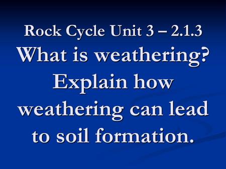 Rock Cycle Unit 3 – What is weathering