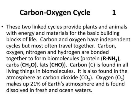 Carbon-Oxygen Cycle				1 These two linked cycles provide plants and animals with energy and materials for the basic building blocks of life. Carbon and.