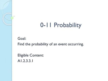 0-11 Probability Goal: Find the probability of an event occurring.