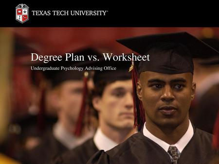 Degree Plan vs. Worksheet Undergraduate Psychology Advising Office