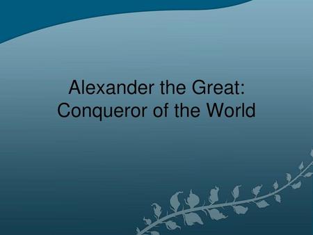 Alexander the Great: Conqueror of the World