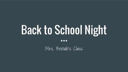 Back to School Night Mrs. Benak’s Class.