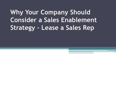 Here is an informational presentation why your company should consider a sales enabled strategy. A key piece to our sales enablement strategy is ensuring.