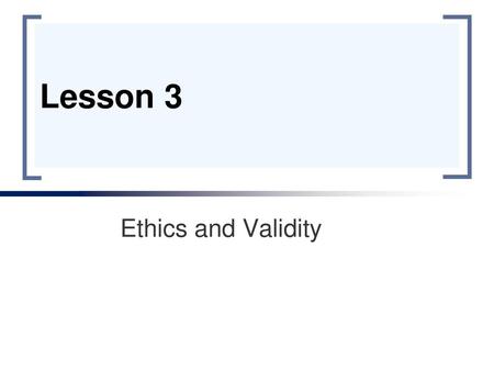 Lesson 3 Ethics and Validity.