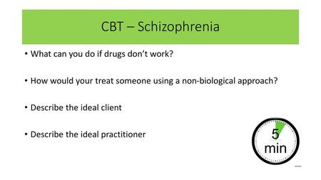 CBT – Schizophrenia What can you do if drugs don’t work?