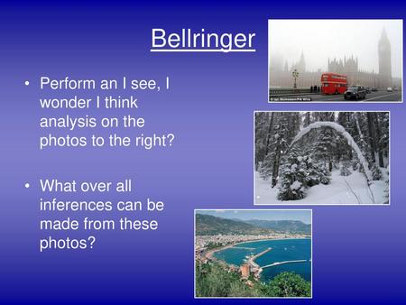 Bellringer Perform an I see, I wonder I think analysis on the photos to the right? What over all inferences can be made from these photos?