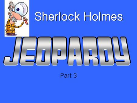 Eleanor M. Savko 5/18/2018 Sherlock Holmes Part 3.