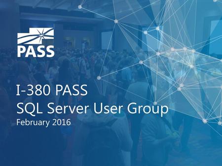 I-380 PASS SQL Server User Group February 2016