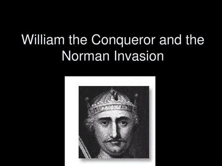 William the Conqueror and the Norman Invasion