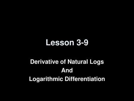 Derivative of Natural Logs And Logarithmic Differentiation