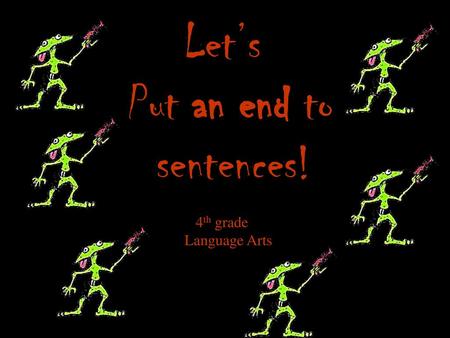 Let’s Put an end to sentences! 4th grade Language Arts.