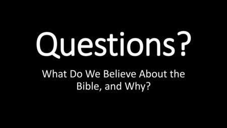 What Do We Believe About the Bible, and Why?
