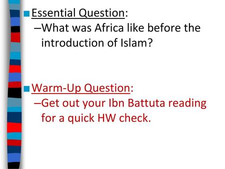Essential Question: What was Africa like before the introduction of Islam? Warm-Up Question: Get out your Ibn Battuta reading for a quick HW check.