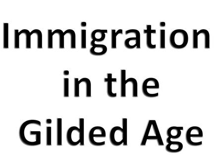 Immigration in the Gilded Age.
