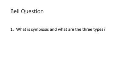 Bell Question What is symbiosis and what are the three types?