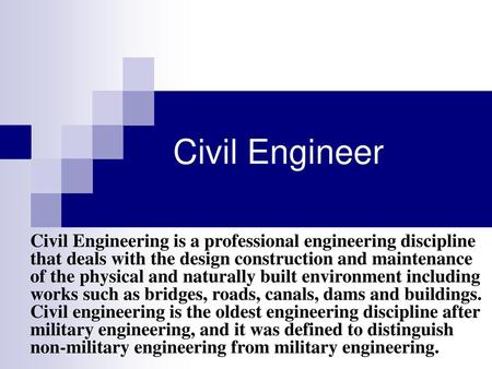 Civil Engineer Civil Engineering is a professional engineering discipline that deals with the design construction and maintenance of the physical and naturally.