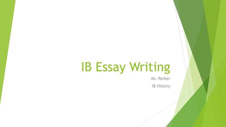 IB Essay Writing Mr. Parker IB History.