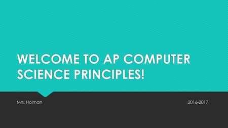 WELCOME TO AP COMPUTER SCIENCE PRINCIPLES!