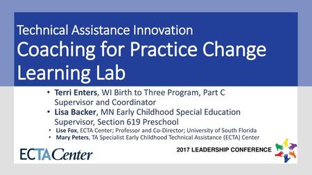 Technical Assistance Innovation Coaching for Practice Change Learning Lab Terri Enters, WI Birth to Three Program, Part C Supervisor and Coordinator Lisa.