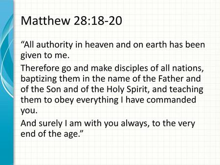 Matthew 28:18-20 “All authority in heaven and on earth has been given to me. Therefore go and make disciples of all nations, baptizing them in the name.
