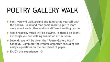 POETRY GALLERY WALK First, you will walk around and familiarize yourself with the poems. Read and read some more to get to learn more about each other.