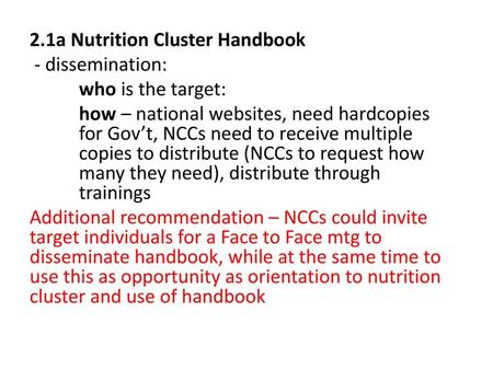 2.1a Nutrition Cluster Handbook - dissemination: who is the target: how – national websites, need hardcopies for Gov’t, NCCs need to receive multiple copies.