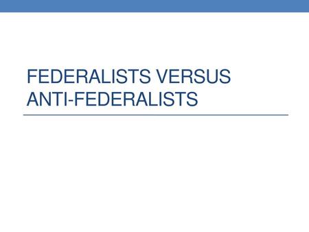 Federalists Versus Anti-Federalists