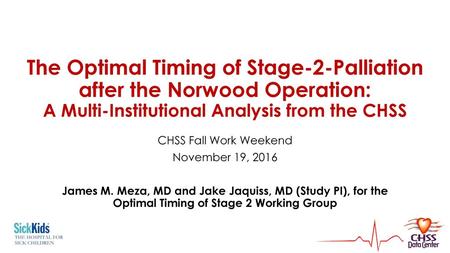 The Optimal Timing of Stage-2-Palliation after the Norwood Operation: A Multi-Institutional Analysis from the CHSS CHSS Fall Work Weekend November 19,
