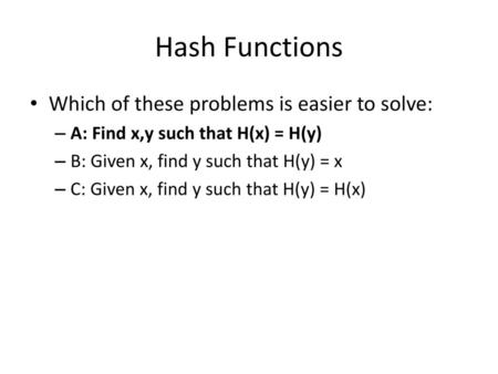 Hash Functions Which of these problems is easier to solve: