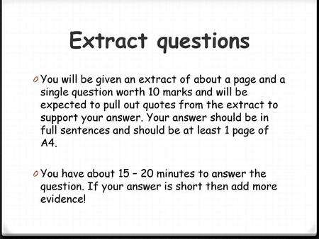 Extract questions You will be given an extract of about a page and a single question worth 10 marks and will be expected to pull out quotes from the extract.